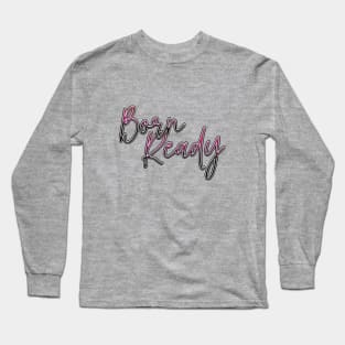 Born ready Long Sleeve T-Shirt